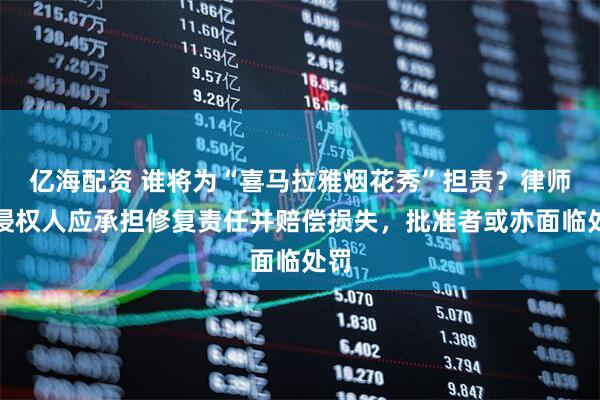 亿海配资 谁将为“喜马拉雅烟花秀”担责？律师：侵权人应承担修复责任并赔偿损失，批准者或亦面临处罚